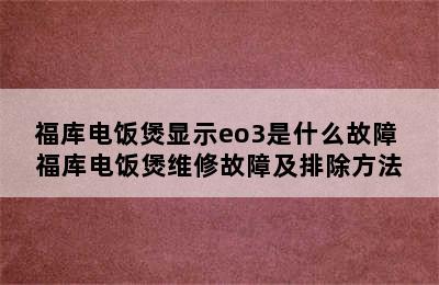 福库电饭煲显示eo3是什么故障 福库电饭煲维修故障及排除方法